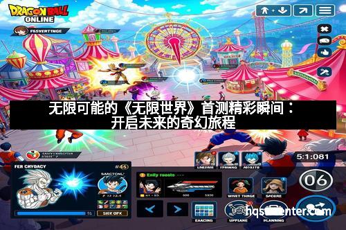 无限可能的《无限世界》首测精彩瞬间:开启未来的奇幻旅程